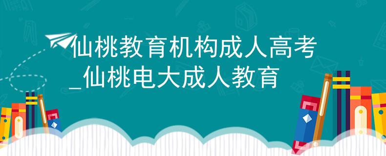 仙桃教育机构成人高考_仙桃电大成人教育