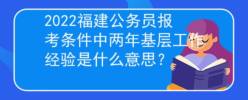 2022福建公务员报考条件中两年基层工作经验是什么意思？