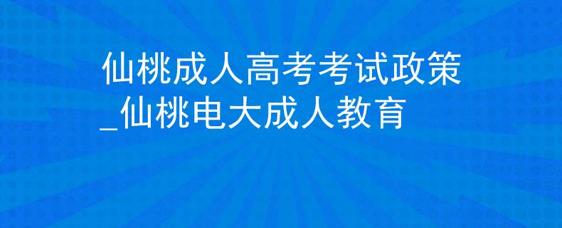 仙桃成人高考考试政策_仙桃电大成人教育