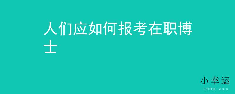 人们应如何报考在职博士