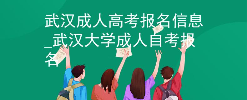 武汉成人高考报名信息_武汉大学成人自考报名