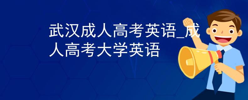 武汉成人高考英语_成人高考大学英语