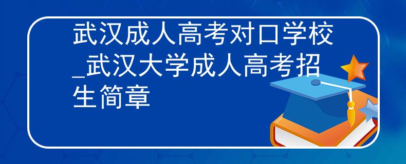 武汉成人高考对口学校_武汉大学成人高考招生简章