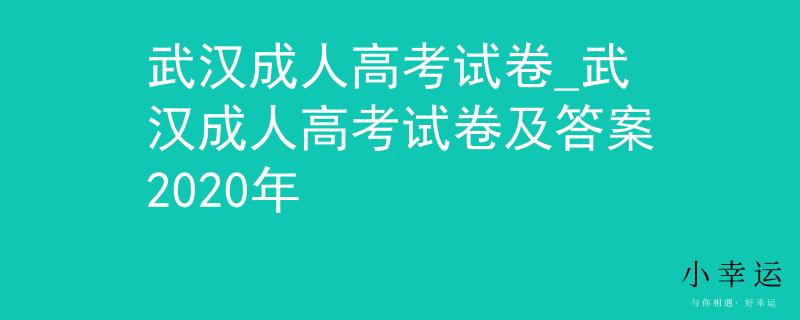 武汉成人高考试卷_武汉成人高考试卷及答案2020年