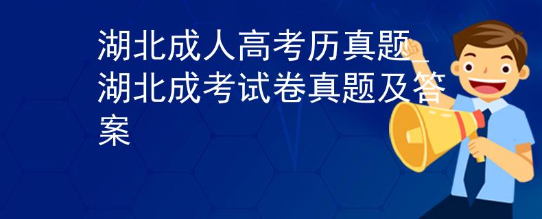 湖北成人高考历真题_湖北成考试卷真题及答案 湖北成人高考历真题_湖北成考试卷真题及答案