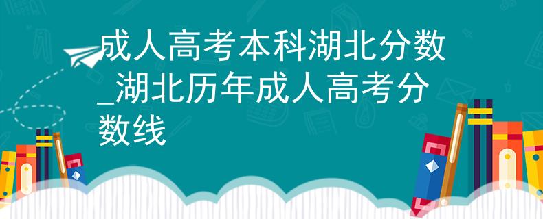 成人高考本科湖北分数_湖北历年成人高考分数线