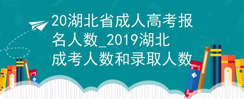 20湖北省成人高考报名人数_2019湖北成考人数和录取人数