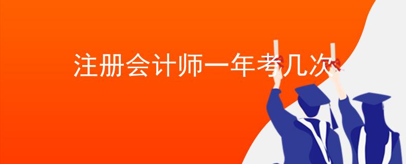 注册会计师一年考几次 注册会计师一年考几次