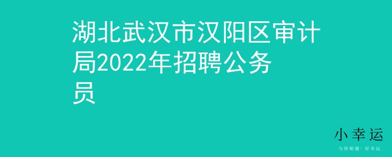 湖北武汉市汉阳区审计局2022年招聘公务员