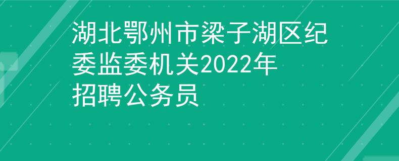 湖北鄂州市梁子湖区纪委监委机关2022年招聘公务员