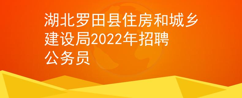 湖北罗田县住房和城乡建设局2022年招聘公务员