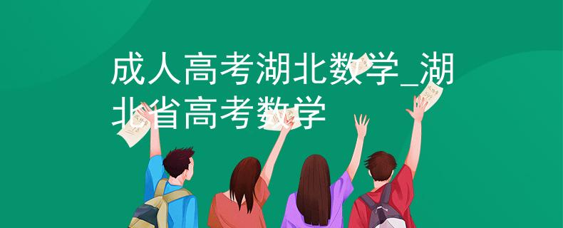 成人高考湖北数学_湖北省高考数学