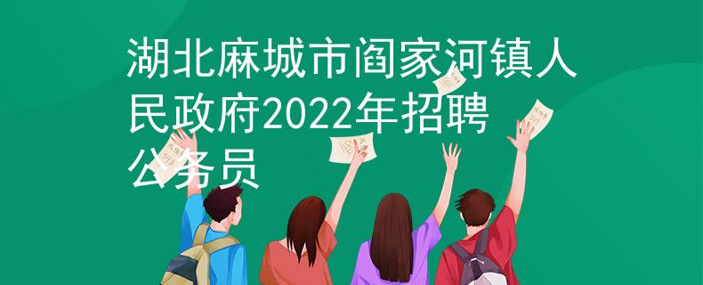 湖北麻城市阎家河镇人民政府2022年招聘公务员