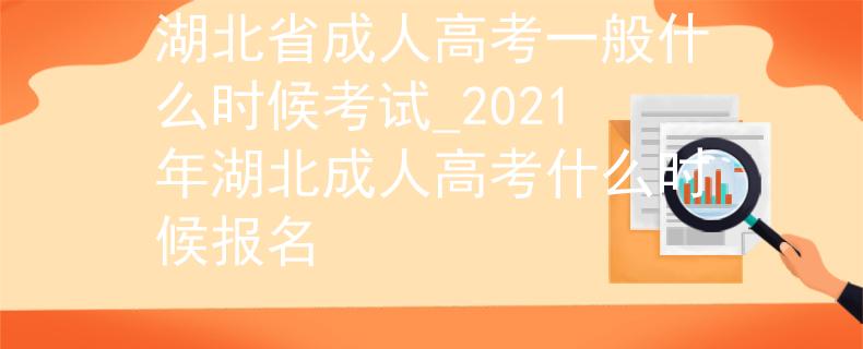 湖北省成人高考一般什么时候考试_2021年湖北成人高考什么时候报名 湖北省成人高考一般什么时候考试_2021年湖北成人高考什么时候报名