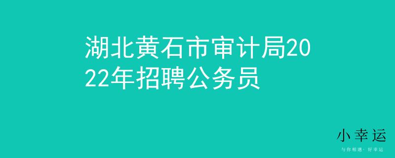 湖北黄石市审计局2022年招聘公务员