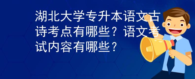 湖北大学专升本语文古诗考点有哪些？语文考试内容有哪些？