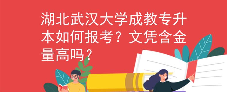 湖北武汉大学成教专升本如何报考？文凭含金量高吗？