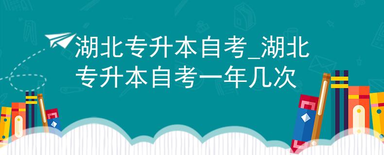 湖北专升本自考_湖北专升本自考一年几次