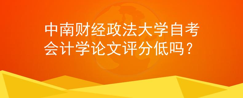 中南财经政法大学自考会计学论文评分低吗？