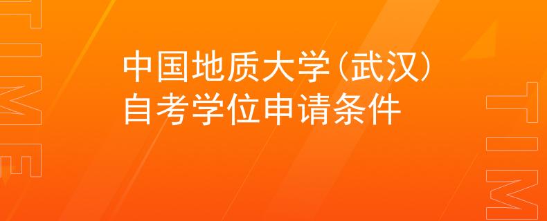 中国地质大学(武汉)自考学位申请条件