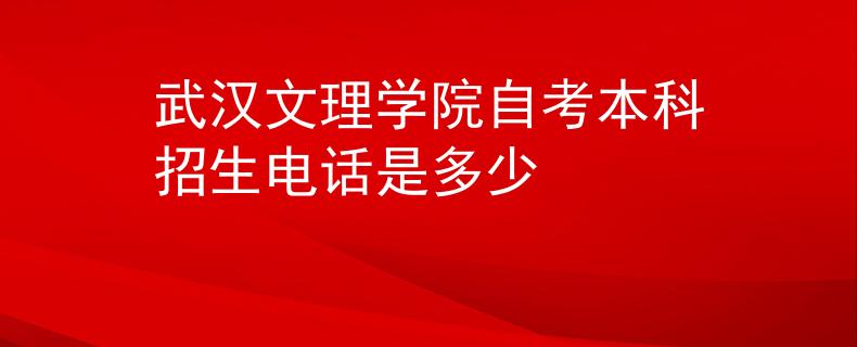 武汉文理学院自考本科招生电话是多少
