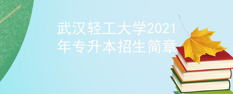 武汉轻工大学2021年专升本招生简章