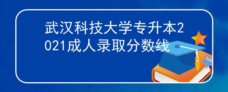 武汉科技大学专升本2021成人录取分数线