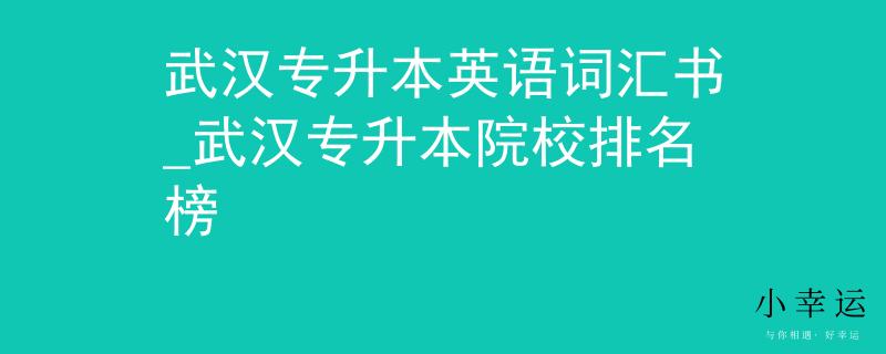 武汉专升本英语词汇书_武汉专升本院校排名榜 武汉专升本英语词汇书_武汉专升本院校排名榜