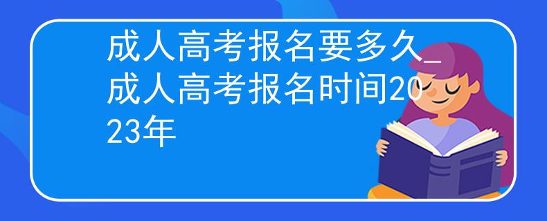成人高考报名要多久_成人高考报名时间2023年
