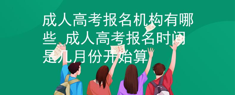 成人高考报名机构有哪些_成人高考报名时间是几月份开始算
