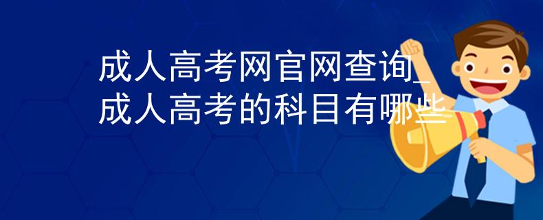 成人高考网官网查询_成人高考的科目有哪些