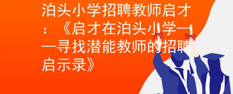 泊头小学招聘教师启才：《启才在泊头小学——寻找潜能教师的招聘启示录》