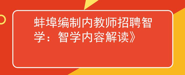 蚌埠编制内教师招聘智学:智学内容解读》 蚌埠编制内教师招聘智学:智学内容解读》