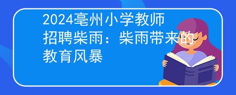 2024亳州小学教师招聘柴雨：柴雨带来的教育风暴