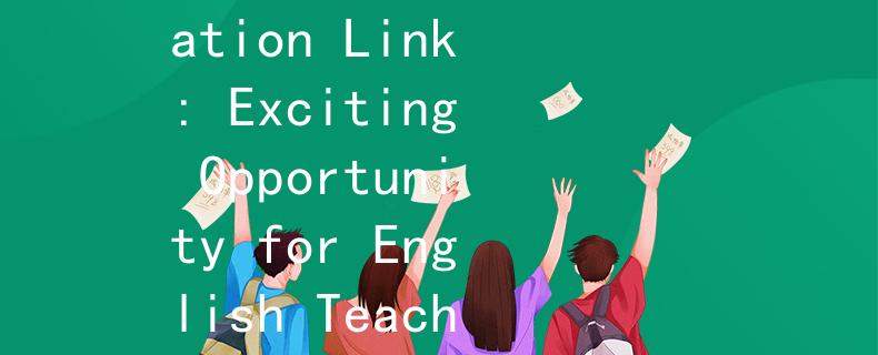 信阳市英语教师招聘EduLink：Join the Education Link: Exciting Opportunity for English Teachers in Xinyang City