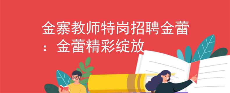 金寨教师特岗招聘金蕾：金蕾精彩绽放
