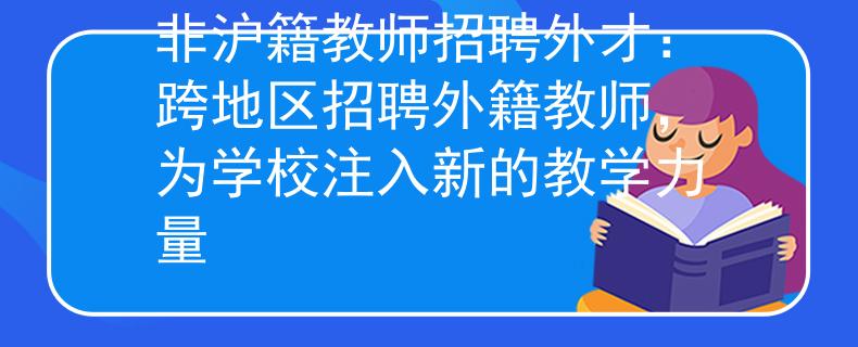 非沪籍教师招聘外才：跨地区招聘外籍教师，为学校注入新的教学力量