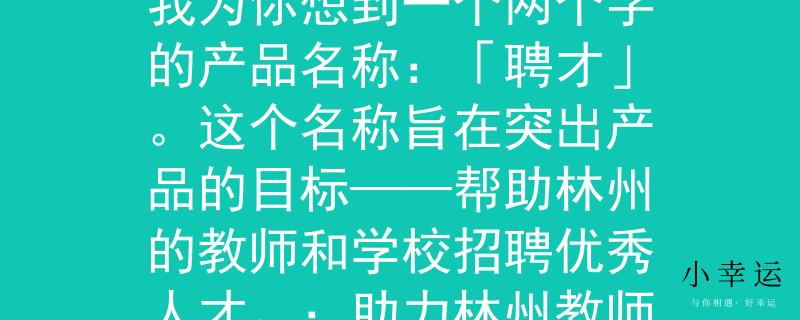 教师招聘网林州根据教师招聘网林州的要求，我为你想到一个两个字的产品名称：「聘才」。这个名称旨在突出产品的目标——帮助林州的教师和学校招聘优秀人才。：助力林州教师招聘，共筑教育梦想》