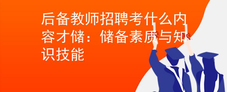 后备教师招聘考什么内容才储：储备素质与知识技能