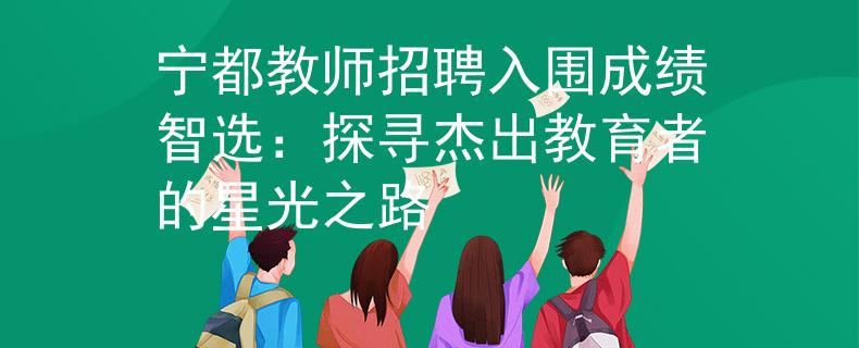 宁都教师招聘入围成绩智选：探寻杰出教育者的星光之路