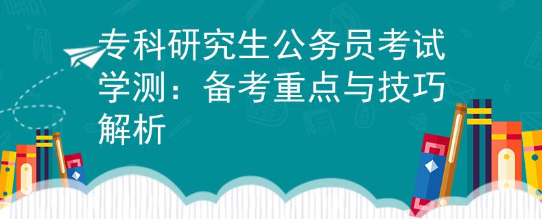 专科研究生公务员考试学测：备考重点与技巧解析