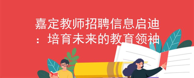 嘉定教师招聘信息启迪：培育未来的教育领袖