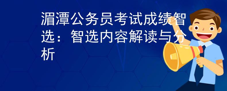湄潭公务员考试成绩智选：智选内容解读与分析