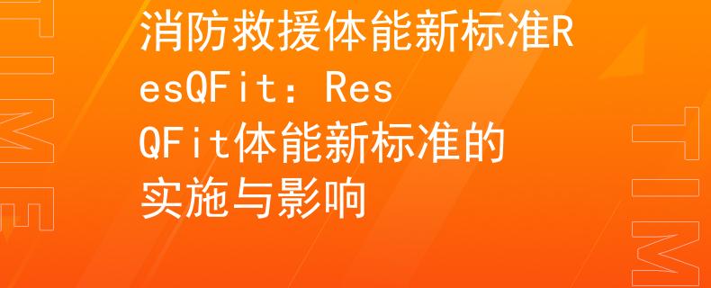 消防救援体能新标准ResQFit：ResQFit体能新标准的实施与影响