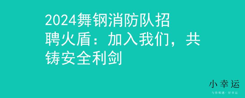2024舞钢消防队招聘火盾：加入我们，共铸安全利剑
