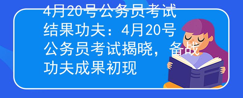 4月20号公务员考试结果功夫：4月20号公务员考试揭晓，备战功夫成果初现
