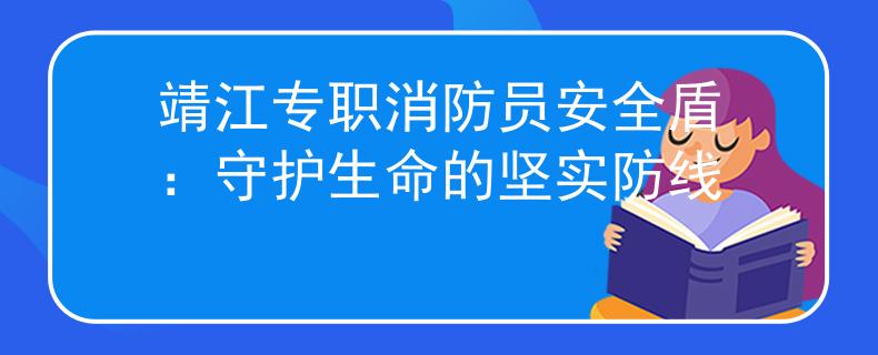 靖江专职消防员安全盾：守护生命的坚实防线