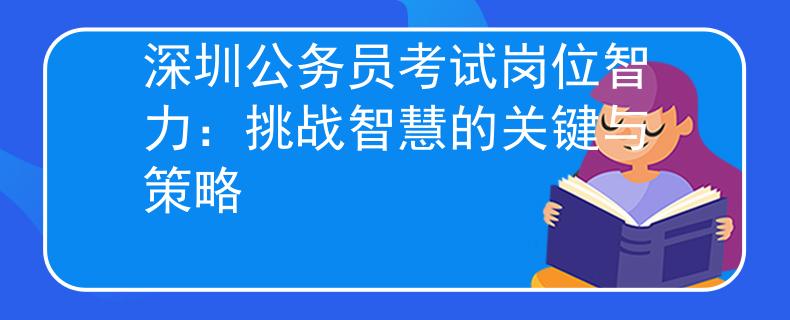 深圳公务员考试岗位智力：挑战智慧的关键与策略