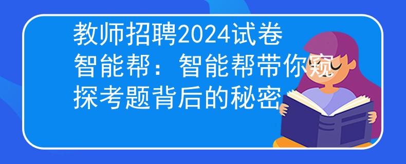 教师招聘2024试卷智能帮：智能帮带你窥探考题背后的秘密