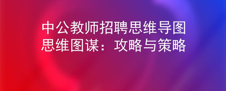 中公教师招聘思维导图思维图谋：攻略与策略